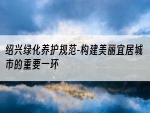 绍兴绿化养护规范-构建美丽宜居城市的重要一环