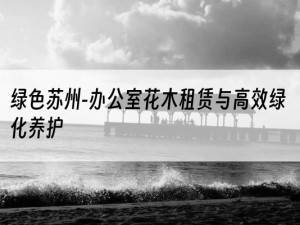 绿色苏州-办公室花木租赁与高效绿化养护