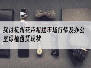 探讨杭州花卉租摆市场行情及办公室绿植租赁现状