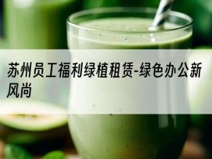 苏州员工福利绿植租赁-绿色办公新风尚