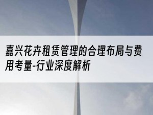 嘉兴花卉租赁管理的合理布局与费用考量-行业深度解析