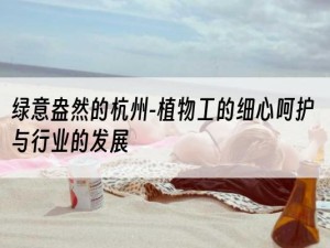 绿意盎然的杭州-植物工的细心呵护与行业的发展