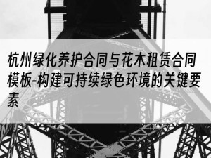 杭州绿化养护合同与花木租赁合同模板-构建可持续绿色环境的关键要素