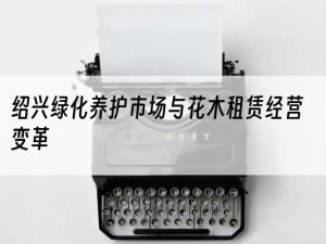 绍兴绿化养护市场与花木租赁经营变革