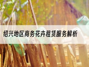 绍兴地区商务花卉租赁服务解析