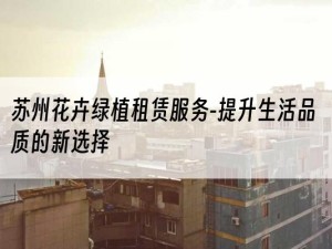 苏州花卉绿植租赁服务-提升生活品质的新选择