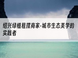 绍兴绿植租摆商家-城市生态美学的实践者