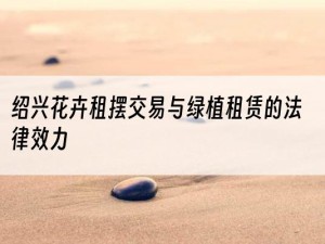 绍兴花卉租摆交易与绿植租赁的法律效力
