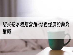 绍兴花木租摆营销-绿色经济的新兴策略