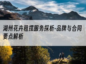 湖州花卉租摆服务探析-品牌与合同要点解析