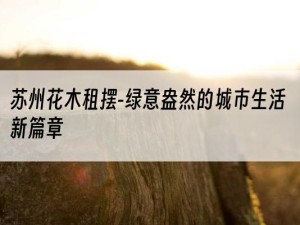 苏州花木租摆-绿意盎然的城市生活新篇章
