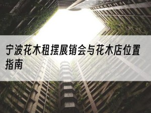 宁波花木租摆展销会与花木店位置指南