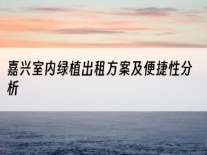 嘉兴室内绿植出租方案及便捷性分析