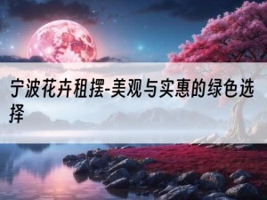 宁波花卉租摆-美观与实惠的绿色选择