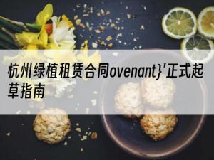 杭州绿植租赁合同ovenant}'正式起草指南
