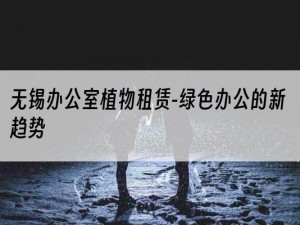 无锡办公室植物租赁-绿色办公的新趋势