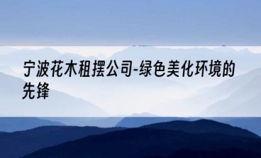 宁波花木租摆公司-绿色美化环境的先锋