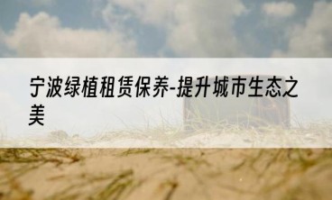 宁波绿植租赁保养-提升城市生态之美
