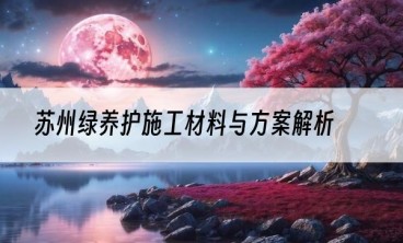 苏州绿养护施工材料与方案解析