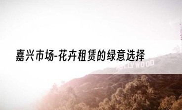 嘉兴市场-花卉租赁的绿意选择