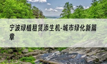 宁波绿植租赁添生机-城市绿化新篇章