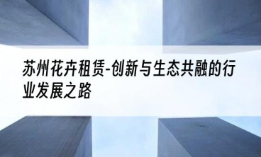 苏州花卉租赁-创新与生态共融的行业发展之路