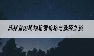 苏州室内植物租赁价格与选择之道