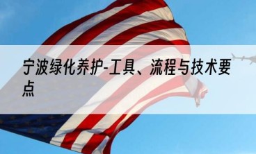 宁波绿化养护-工具、流程与技术要点
