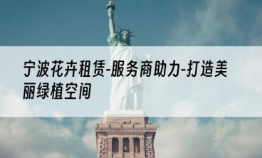 宁波花卉租赁-服务商助力-打造美丽绿植空间