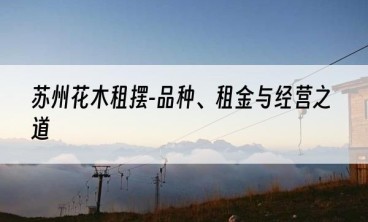苏州花木租摆-品种、租金与经营之道