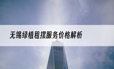 无锡绿植租摆服务价格解析