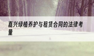 嘉兴绿植养护与租赁合同的法律考量