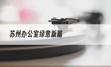 苏州办公室绿意新篇