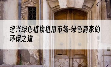 绍兴绿色植物租用市场-绿色商家的环保之道