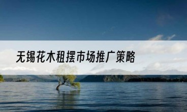 无锡花木租摆市场推广策略