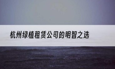杭州绿植租赁公司的明智之选