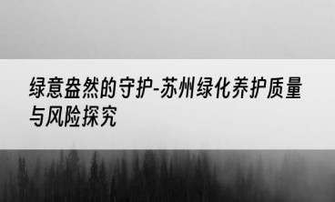绿意盎然的守护-苏州绿化养护质量与风险探究