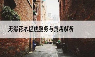 无锡花木租摆服务与费用解析