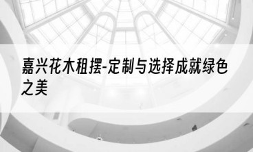 嘉兴花木租摆-定制与选择成就绿色之美