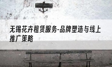 无锡花卉租赁服务-品牌塑造与线上推广策略
