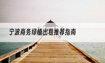 宁波商务绿植出租推荐指南