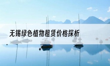 无锡绿色植物租赁价格探析