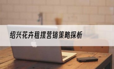 绍兴花卉租摆营销策略探析