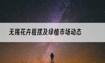 无锡花卉租摆及绿植市场动态