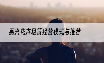 嘉兴花卉租赁经营模式与推荐