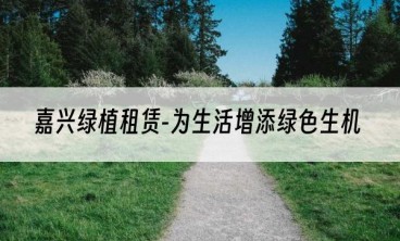 嘉兴绿植租赁-为生活增添绿色生机