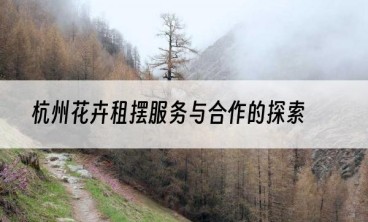 杭州花卉租摆服务与合作的探索