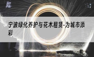 宁波绿化养护与花木租赁-为城市添彩