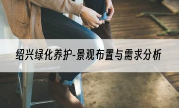 绍兴绿化养护-景观布置与需求分析