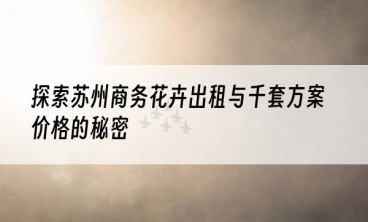 探索苏州商务花卉出租与千套方案价格的秘密
